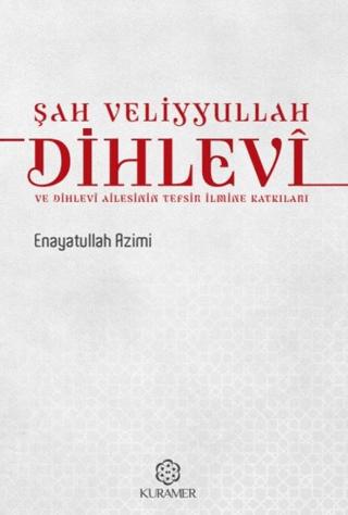 Şah Veliyyullah Dihlevî ve Dihlevî Ailesinin Tefsir İlmine Katkıları | Kuramer Yayınları (Ciltsiz)  - Resim 1
