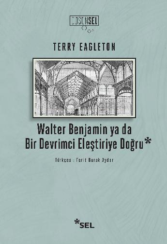 Walter Benjamin ya da Bir Devrimci Eleştiriye Doğru | Sel Yayıncılık