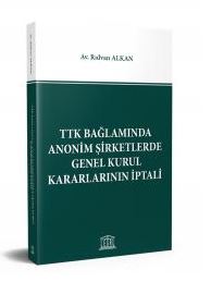TTK Bağlamında Anonim Şirketlerde Genel Kurul Kararlarının İptali - Kolektif kitap kapağı