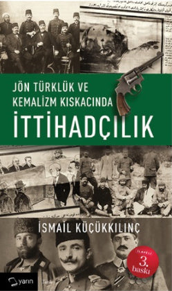 Jön Türklük ve Kemalizm Kıskacında İttihadçılık - İsmail Küçükkılınç kitap kapağı