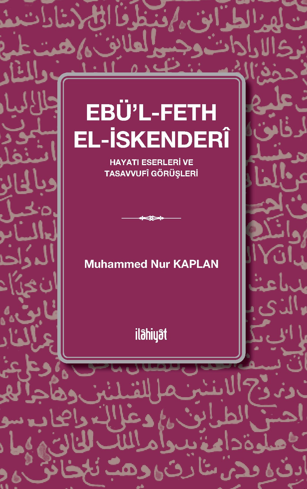 Ebü'l-Feth el-İskenderî (Hayatı Eserleri ve Tasavvufî Görüşleri) - Muhammed Nur Kaplan kitap kapağı