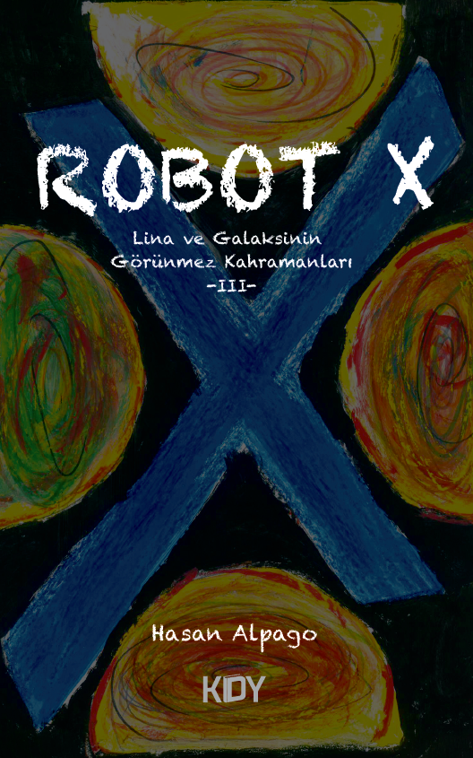Robot X Lina ve Galaksinin Görünmez Kahramanları III - Hasan Alpago kitap kapağı