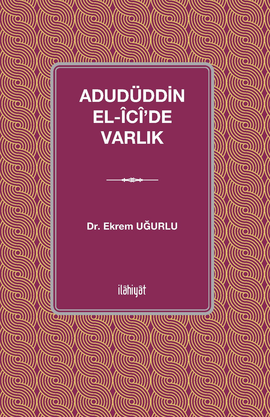 Adudüddin el-Îcî'de Varlık - Ekrem Uğurlu kitap kapağı
