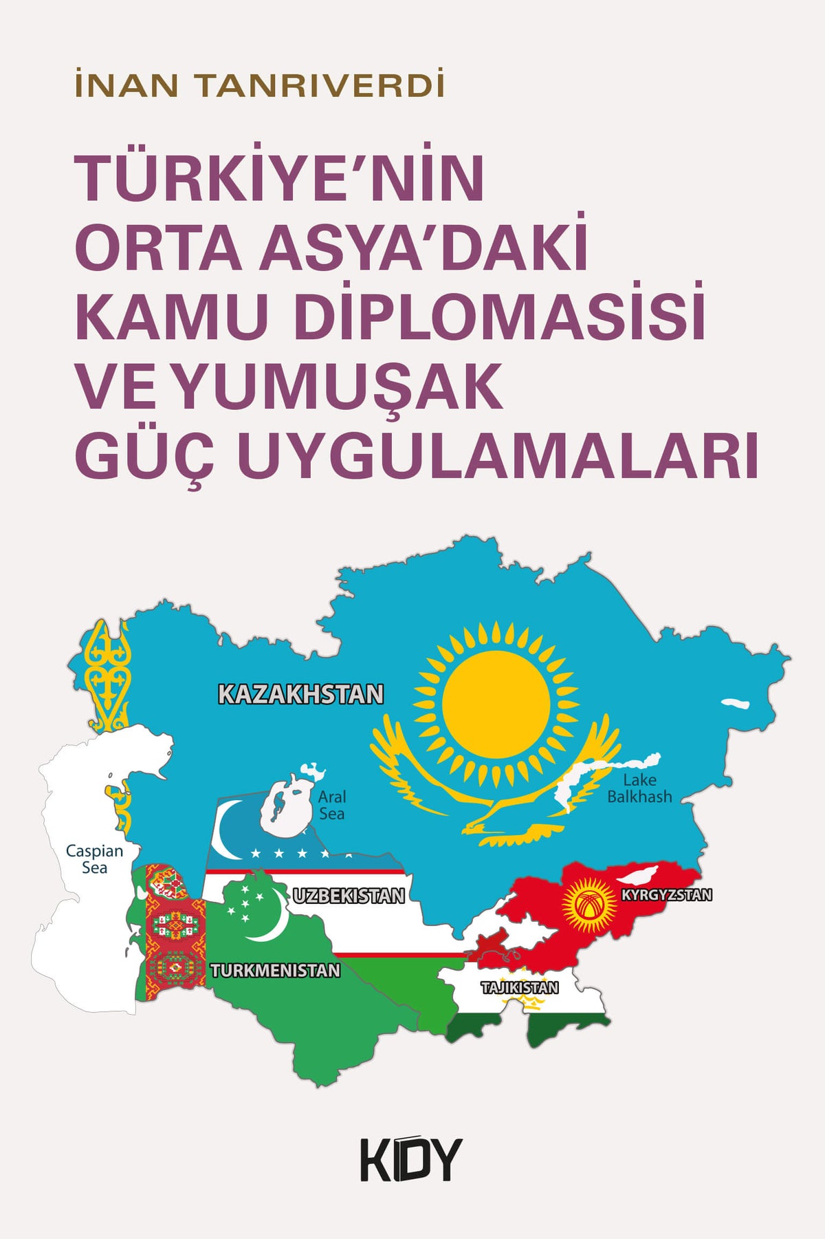 Türkiye'nin Orta Asya'daki Kamu Diplomasisi ve Yumuşak Güç Uygulamaları - İnan Tanrıverdi kitap kapağı