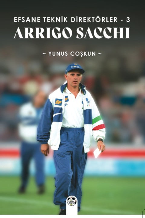 Efsane Teknik Direktörler 3 / Arrigo Sacchi - Yunus Coşkun kitap kapağı