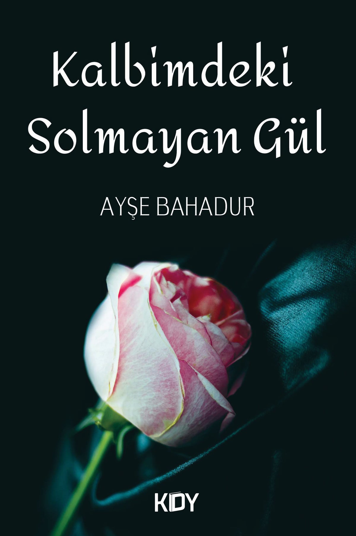 Kalbimdeki Solmayan Gül - Ayşe Bahadur kitap kapağı