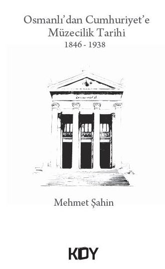 Osmanlı'dan Cumhuriyet'e Müzecilik Tarihi 1846-1938 - Mehmet Şahin kitap kapağı