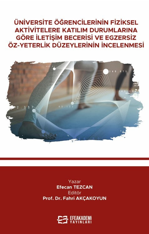 Üniversite Öğrencilerinin Fiziksel Aktivitelere Katılım Durumlarına Göre İletişim Becerisi ve Egzersiz Öz-Yeterlik Düzeylerinin İncelenmesi - Efecan Tezcan kitap kapağı