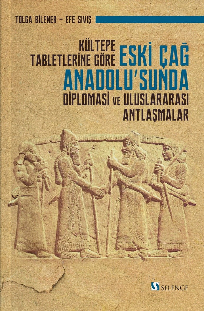 Kültepe Tabletlerine Göre Eski Çağ Anadolu'sunda Diplomasi ve Uluslararası Antlaşmalar - Efe Sıvış kitap kapağı