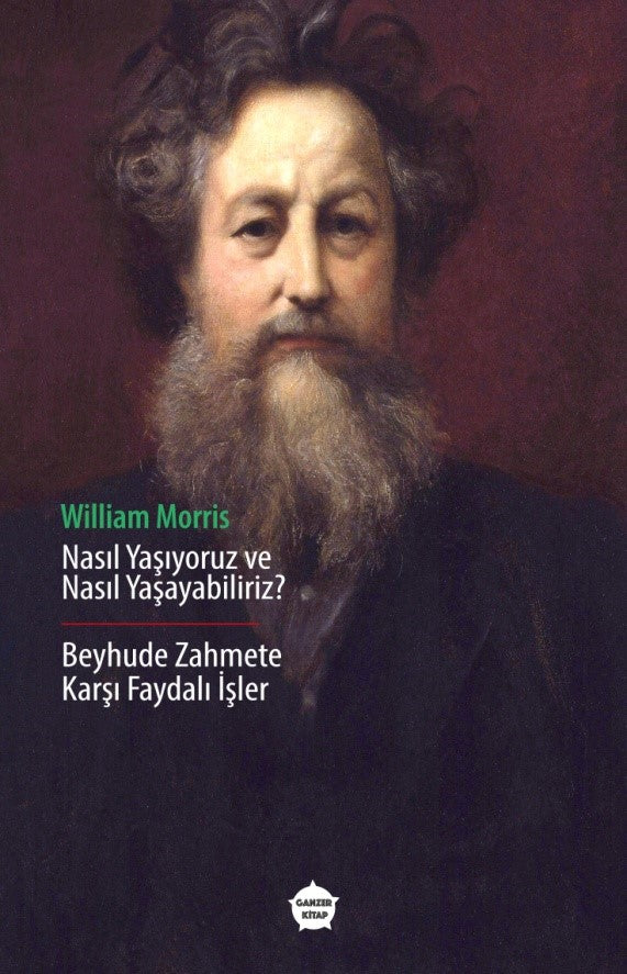 Nasıl Yaşıyoruz ve Nasıl Yaşayabiliriz? Beyhude Zahmete Karşı Faydalı İşler - William Morris kitap kapağı