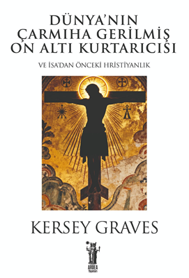 Dünya'nın Çarmıha Gerilmiş On Altı Kurtarıcısı veya İsa Öncesi Hristiyanlık - Kersey Graves kitap kapağı