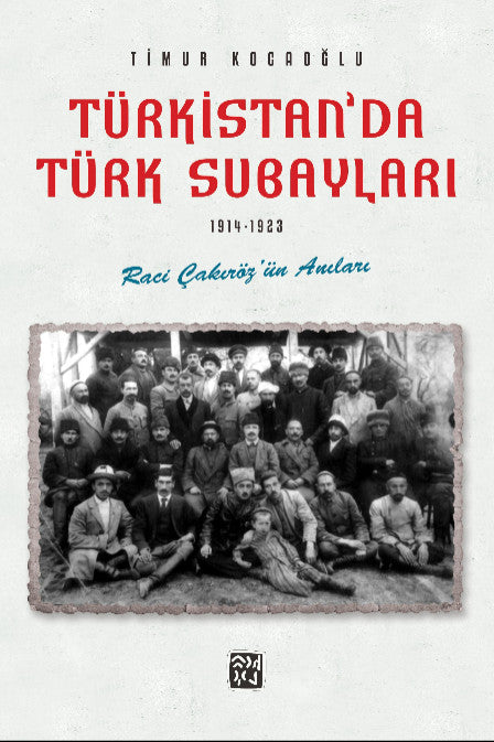 Türkistan'da Türk Subayları (1914-1923) Raci Çakıröz'ün Anıları - Timur Kocaoğlu kitap kapağı