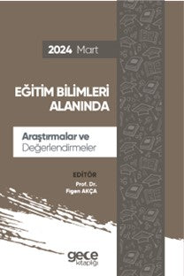 Eğitim Bilimleri Alanında Araştırmalar ve Değerlendirmeler Mart 2024 - Prof. Dr. Figen Akça kitap kapağı