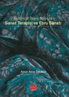 Bütüncül Bakış Açısıyla Sanat Terapisi ve Ebru Sanatı - Aysun Aktaş Özkafacı kitap kapağı