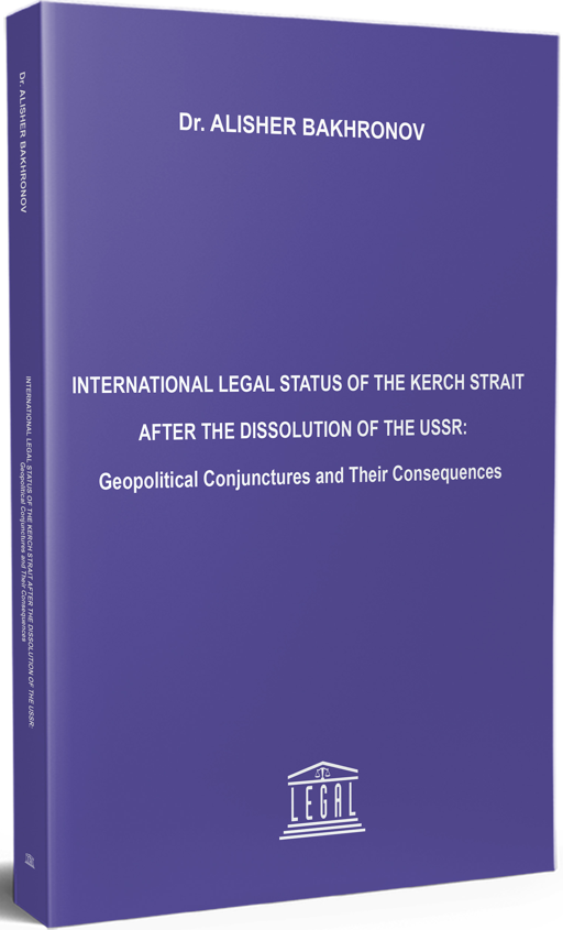 International Legal Status Of The Kerch Strait After The Dissolution Of The USSR: Geopolitical Conjunctures And Their Consequences - Dr. Alisher Bakhronov kitap kapağı