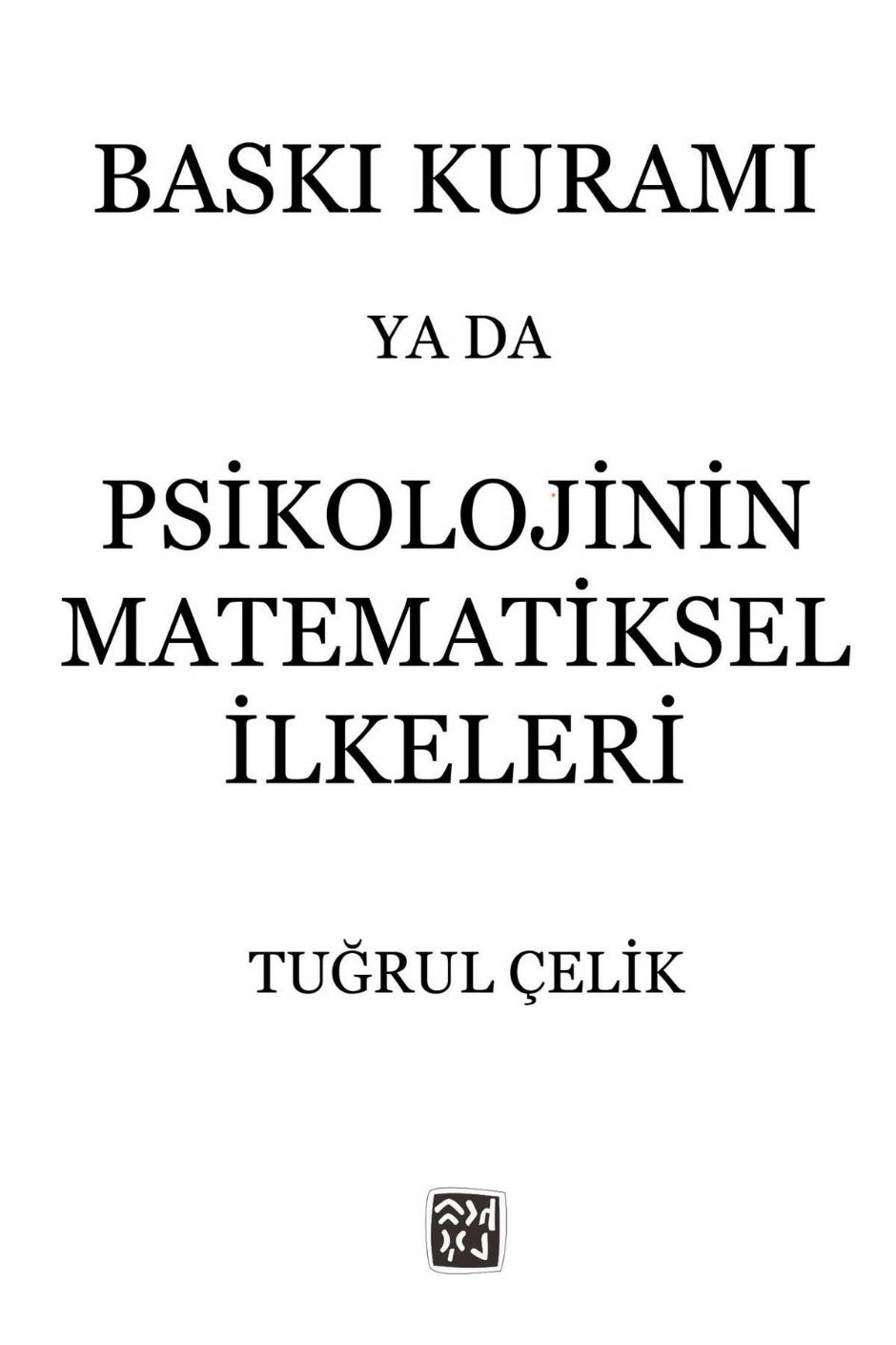 Baskı Kuramı ya da Psikolojinin Matematiksel İlkeleri - Tuğrul Çelik kitap kapağı
