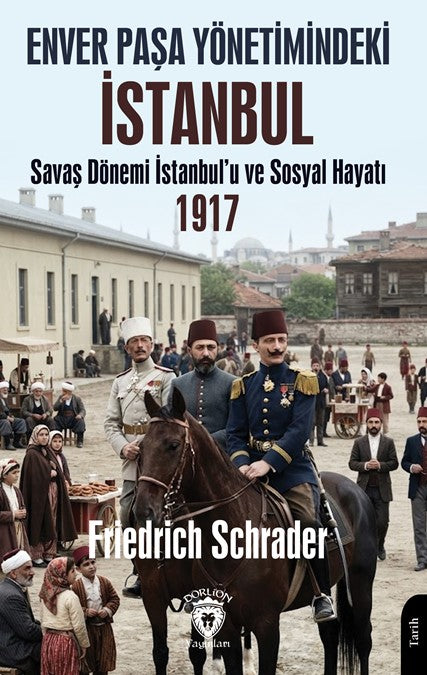 Enver Paşa Yönetimindeki İstanbul Savaş Dönemi İstanbul'u ve Sosyal Hayatı 1917 - Friedrich Schrader kitap kapağı