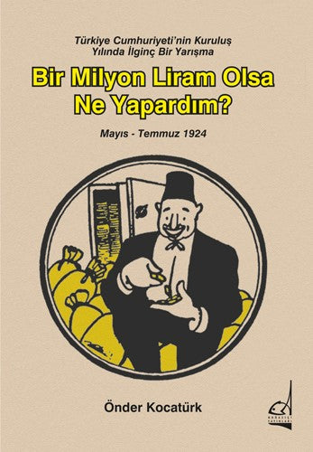 Türkiye Cumhuriyeti'nin Kuruluş Yılında İlginç Bir Yarışma: Bir Milyon Liram Olsa Ne Yapardım? (Mayıs-Temmuz 1924) - Önder Kocatürk kitap kapağı