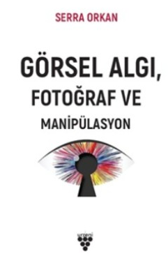 Görsel Algı Fotoğraf ve Manipülasyon - Serra Orkan kitap kapağı