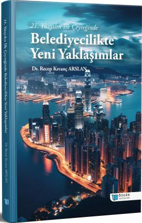 21. Yüzyılın İlk Çeyreğinde Belediyecilikte Yeni Yaklaşımlar - Dr. Recep Kıvanç Arslan kitap kapağı