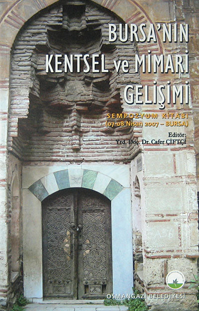 Bursa'nın Kentsel ve Mimari Gelişimi / 07-08 Nisan 2007 Sempozyum Kitabı (5-C-6) - Cafer Çiftçi kitap kapağı