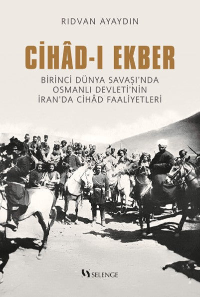 Cihad-ı Ekber Birinci Dünya Savaşı'nda Osmanlı Devleti'nin İran'da Cihad Faaliyetleri - Rıdvan Ayaydın kitap kapağı
