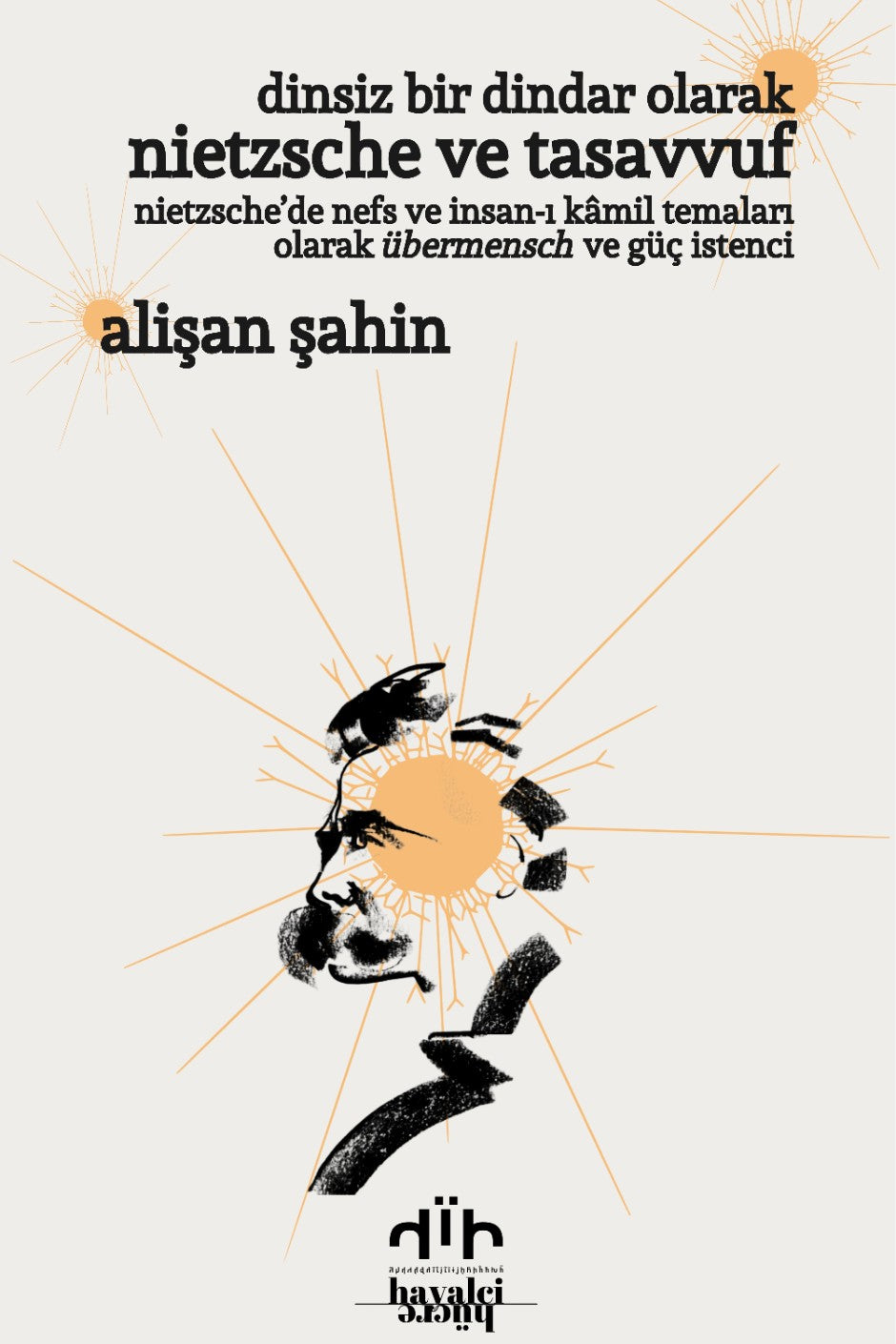 Dinsiz Bir Dindar Olarak Nietzsche ve Tasavvuf Nietzsche'de Nefs Ve İnsan-ı Kamil Temaları Olarak Übermensch ve Güç İstenci - Alişan Şahin kitap kapağı