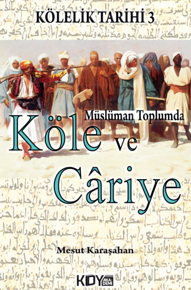 Kölelik Tarihi 3 : Müslüman Toplumda Köle ve Cariye - Mesut Karaşahan kitap kapağı