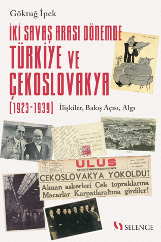 İki Savaş Arası Dönemde Türkiye ve Çekoslovakya (1923-1939) / İlişkiler, Bakış Açısı, Algı - Göktuğ İpek kitap kapağı