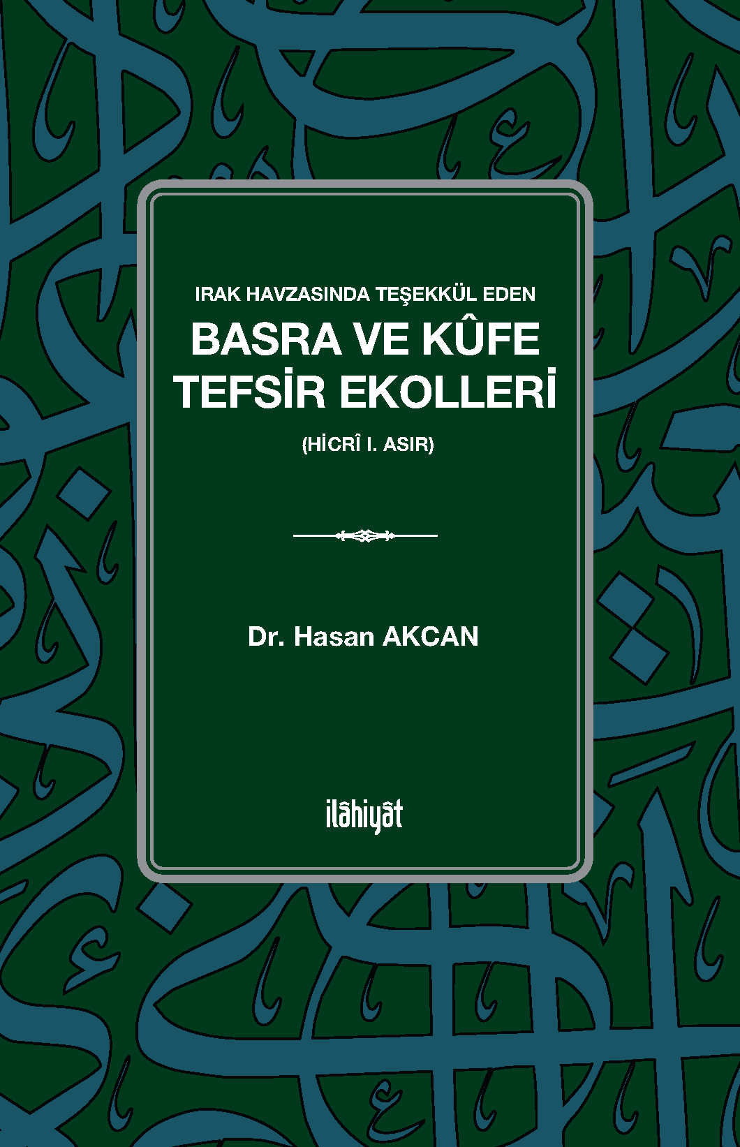 Irak Havzasında Teşekkül Eden Basra ve Kûfe Tefsir Ekolleri (Hicrî I. Asır) - Dr. Hasan Akcan kitap kapağı