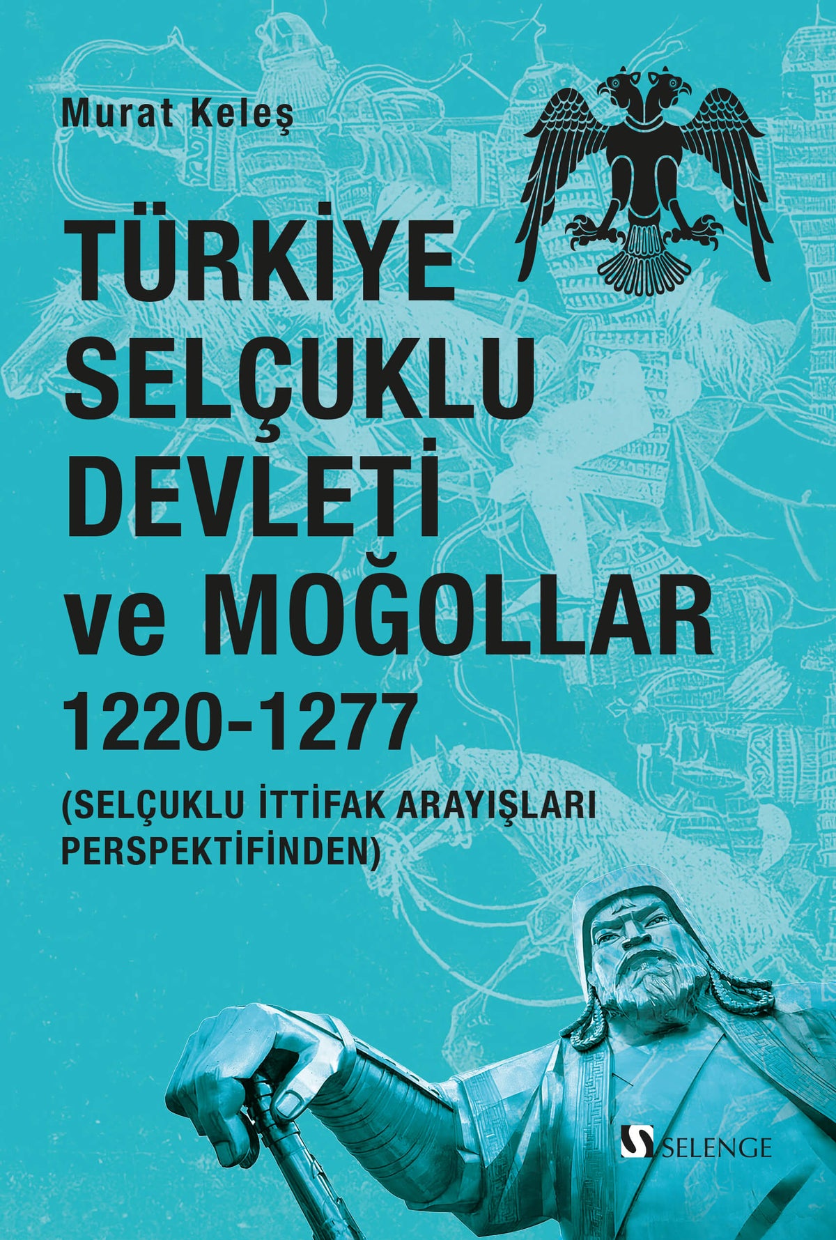 Türkiye Selçuklu Devleti ve Moğollar 1220-1277 Selçuklu İttifak Arayışları Perspektifinden - Murat Keleş kitap kapağı