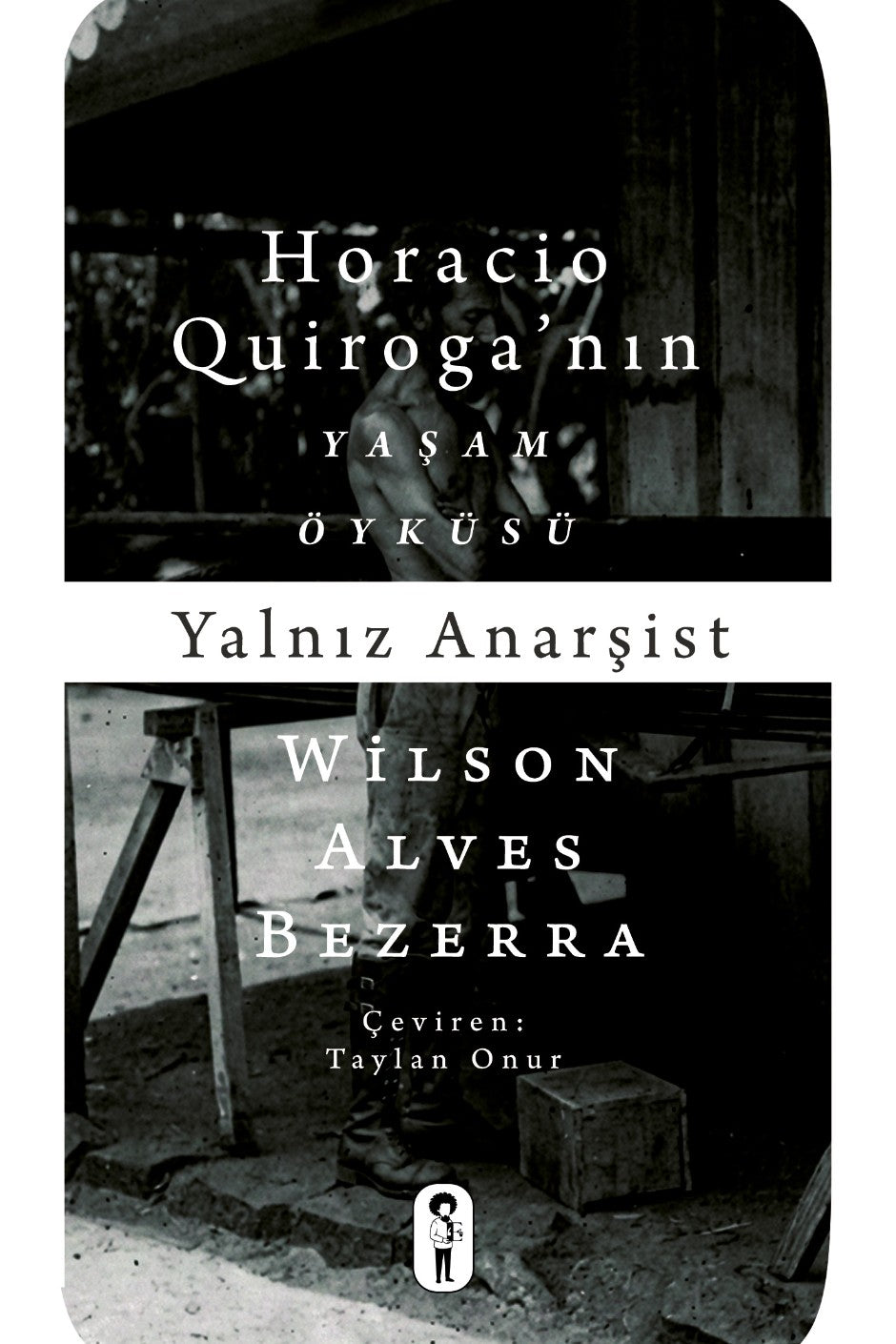 Yalnız Anarşist Horacio Quiroga Yaşam Öyküsü - Wilson Alves Bezerra kitap kapağı