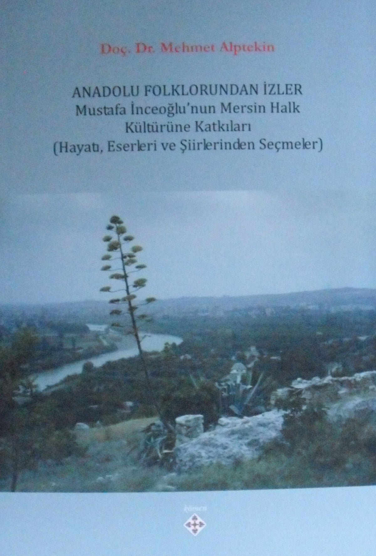 Anadolu Folklorundan İzler Mustafa İnceoğlunun Mersin Halk Kültürüne Katkıları - Doç. Dr. Mehmet Alptekin kitap kapağı