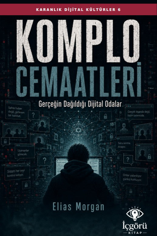 Karanlık Dijital Kültürler 6: Komplo Cemaatleri Gerçeğin Dağıldığı Dijital Odalar - Elias Morgan kitap kapağı