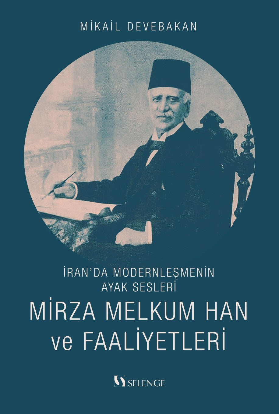 İran'da Modernleşmenin Ayak Sesleri Mirza Melkum Han ve Faaliyetleri - Mikail Devebakan kitap kapağı