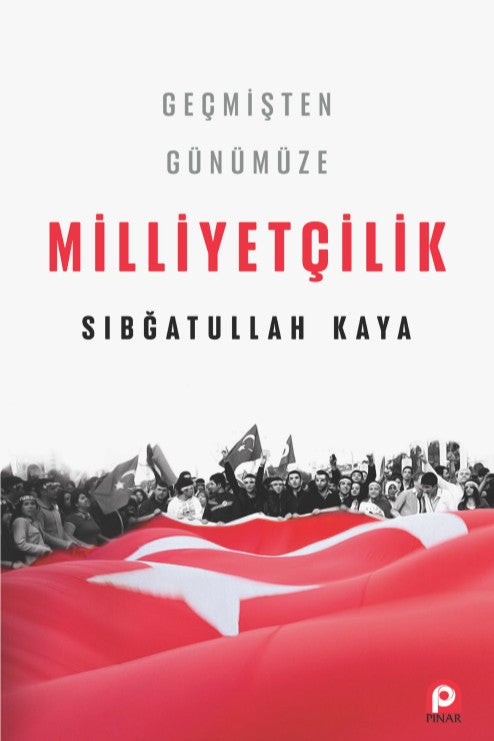 Geçmişten Günümüze Milliyetçilik - Sıbğatullah Kaya kitap kapağı