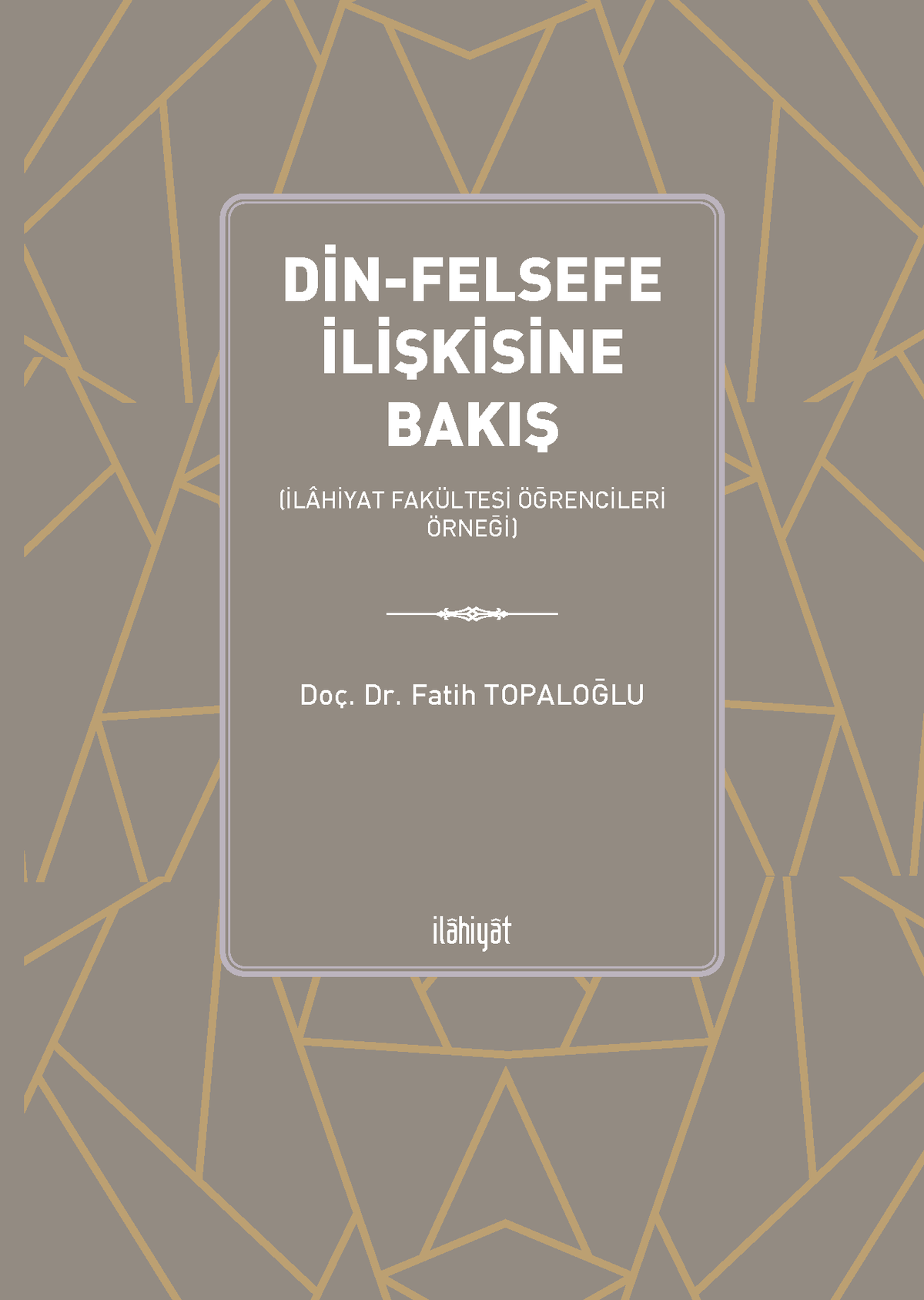 Din-Felsefe İlişkisine Bakış (İlahiyat Fakültesi Öğrencileri Örneği) - Fatih Topaloğlu kitap kapağı