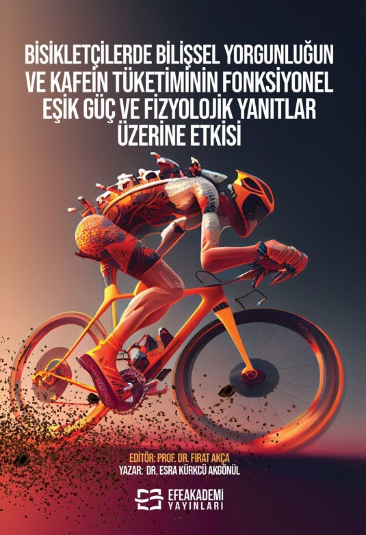 Bisikletçilerde Bilişsel Yorgunluğun ve Kafein Tüketiminin Fonksiyonel Eşik Güç ve Fizyolojik Yanıtlar Üzerine Etkisi - Esra Kürkcü Akgönül kitap kapağı