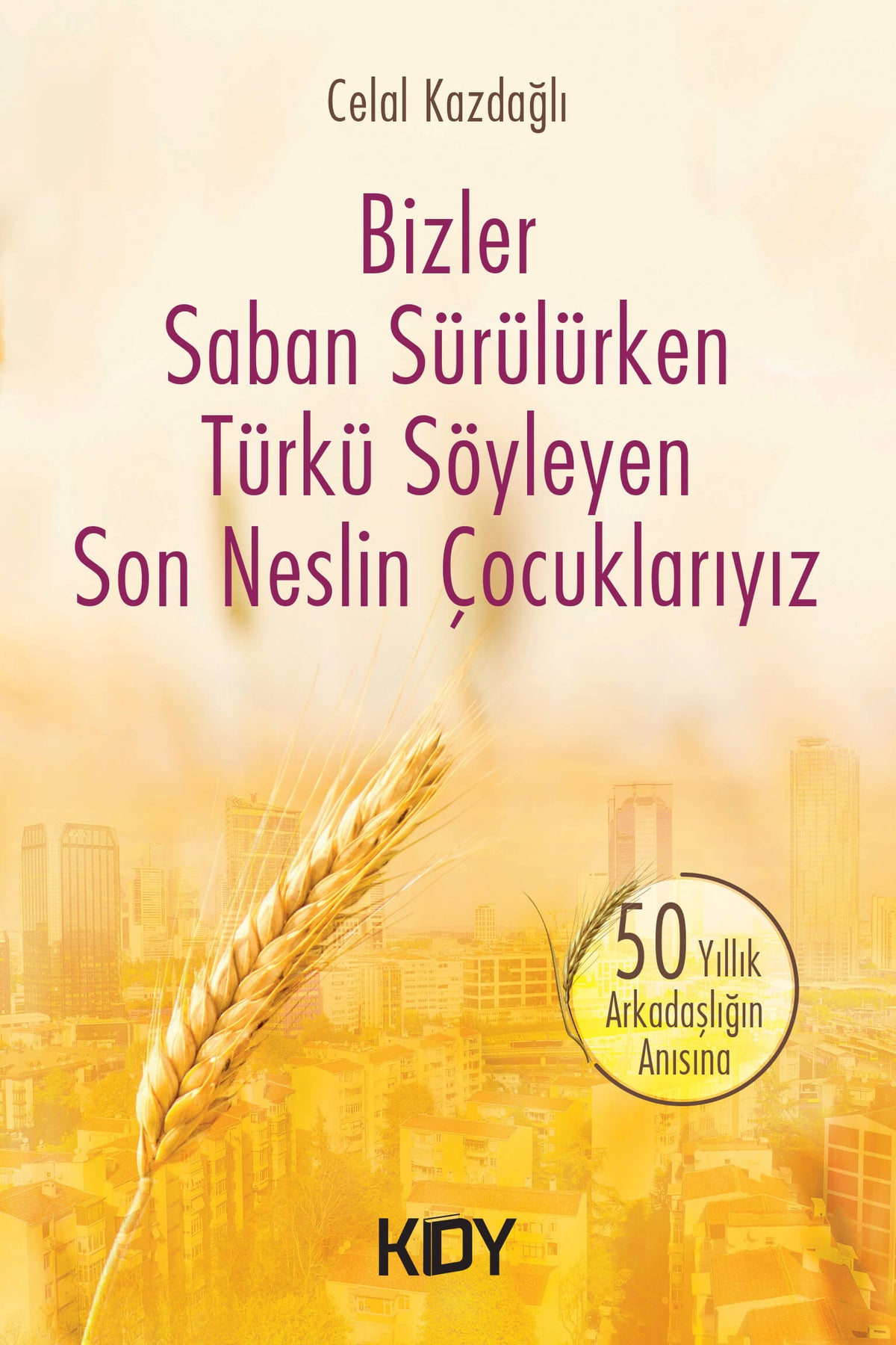 Bizler Saban Sürülürken Türkü Söyleyen Son Neslin Çocuklarıyız - Celal Kazdağlı kitap kapağı