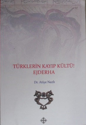 Türklerin Kayıp Kültü Ejderha / 39-D-49 - Atiye Nazlı kitap kapağı