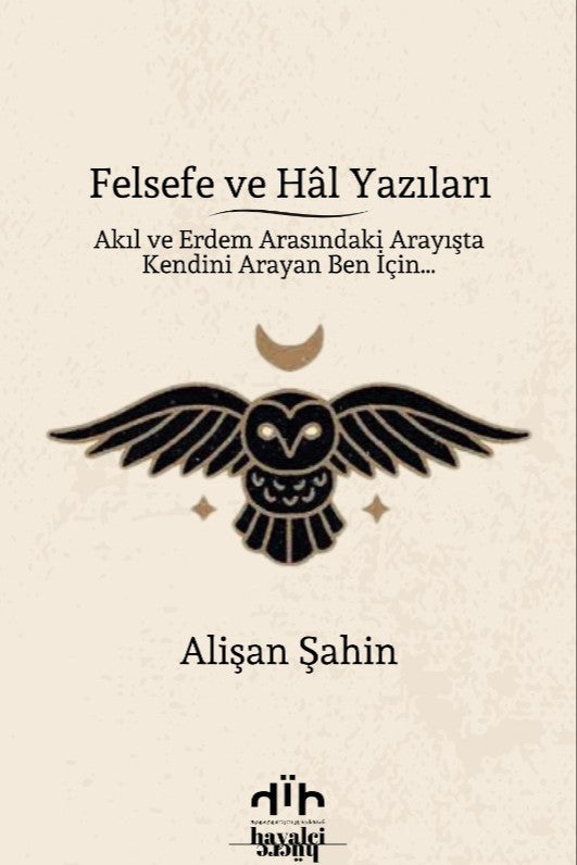 Felsefe ve Hal Yazıları Akıl ve Erdem Arasındaki Arayışta Kendini Arayan Ben İçin… - Alişan Şahin kitap kapağı