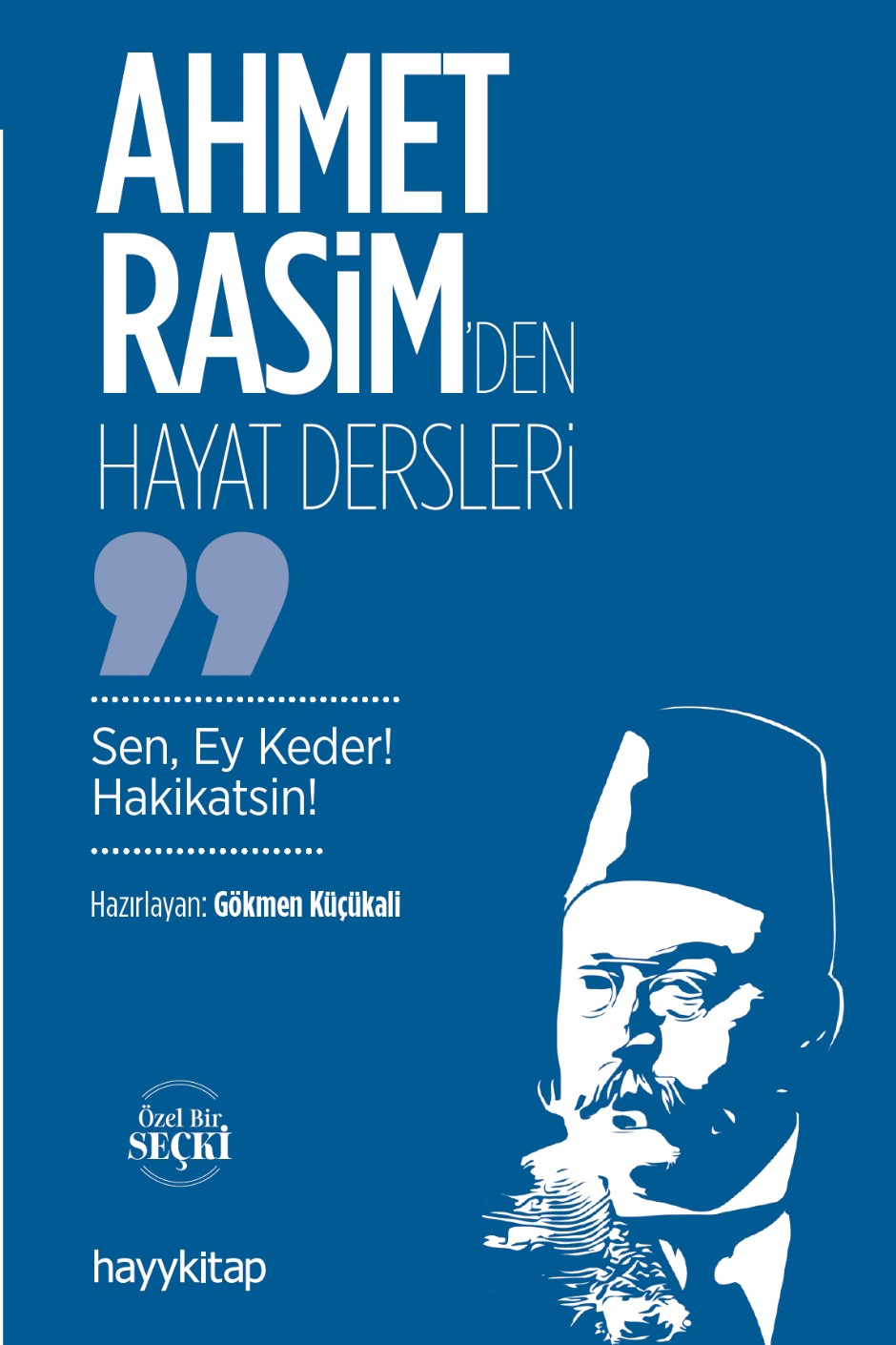 Ahmet Rasim'den Hayat Dersleri Sen, Ey Keder! Hakikatsin - Gökmen Küçükali kitap kapağı