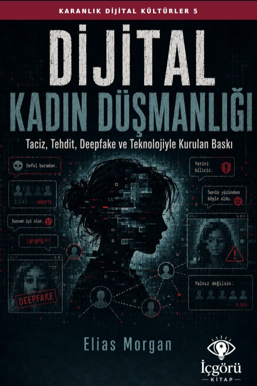 Karanlık Dijital Kültürler 5: Dijital Kadın Düşmanlığı Taciz, Tehdit, Deepfake ve Teknolojiyle Kurulan Baskı - Elias Morgan kitap kapağı
