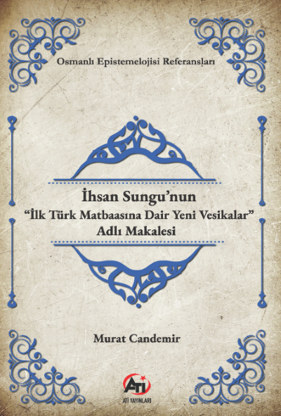 İhsan Sungu'nun “İlk Türk Matbaasına Dair Yeni Vesikalar” Adlı Makalesi - Murat Candemir kitap kapağı