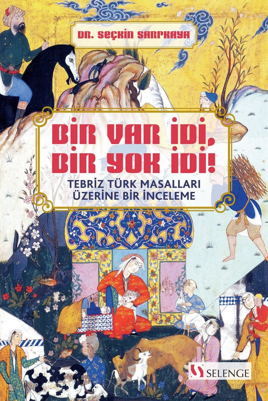 Bir Var İdi, Bir Yok İdi! Tebriz Türk Masalları Üzerine Bir İnceleme - Seçkin Sarpkaya kitap kapağı