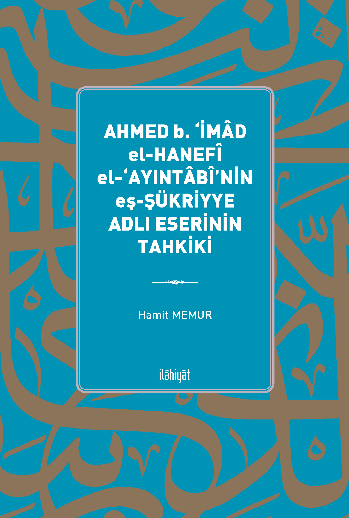 Ahmed b. ‘İmad El-Hanefî El-‘Ayıntabî'nin eş-Şükriyye Adlı Eserinin Tahkiki - Hamit Memur kitap kapağı