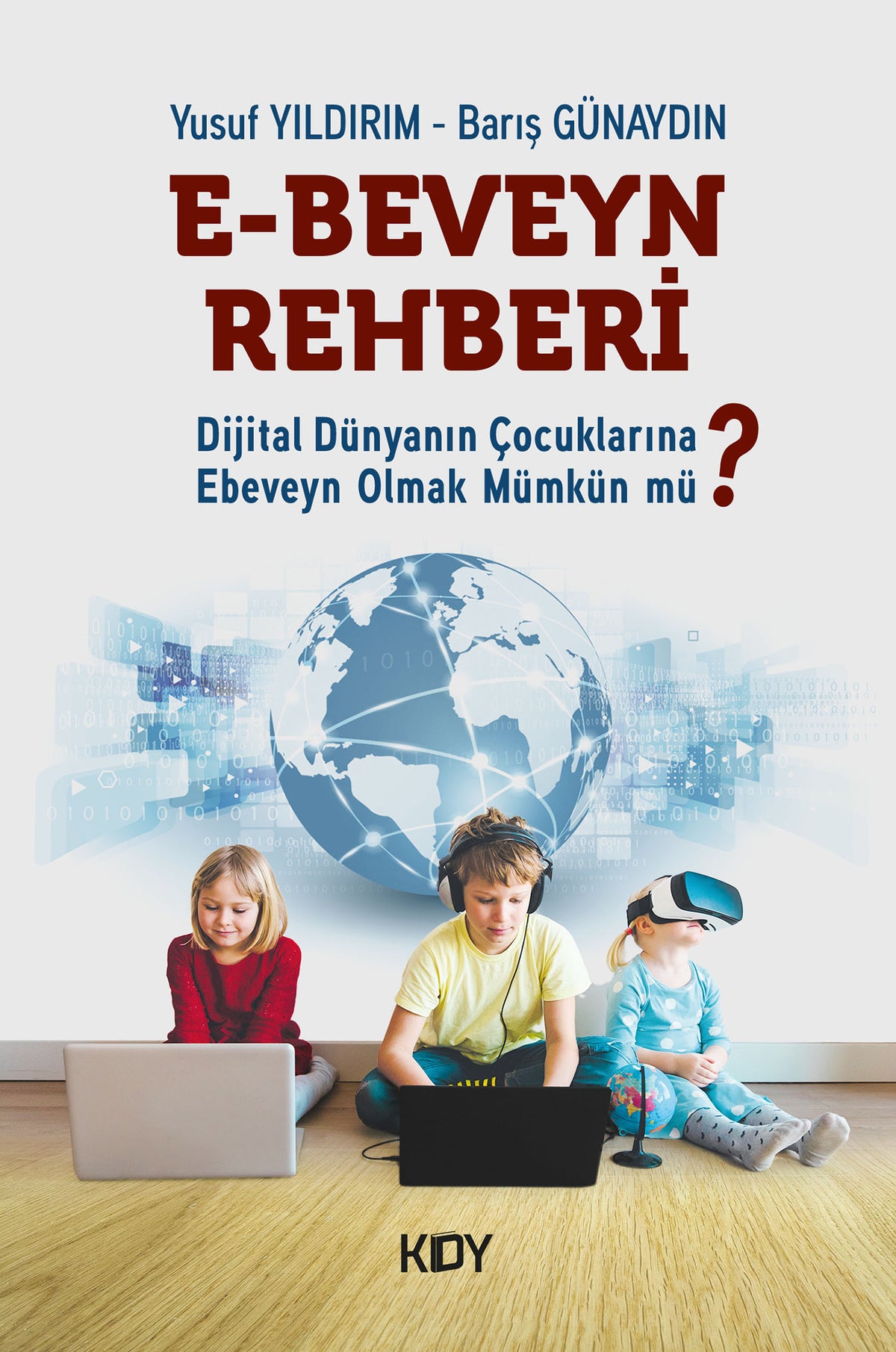 Dijital Dünyanın Çocuklarına Ebeveyn Olmak Mümkün mü? - Barış Günaydın kitap kapağı