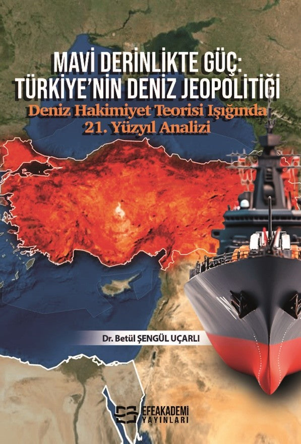 Mavi Derinlikte Güç: Türkiye'nin Deniz Jeopolitiği Deniz Hakimiyet Teorisi Işığında 21. Yüzyıl Analizi - Dr. Betül Şengül Uçarlı kitap kapağı
