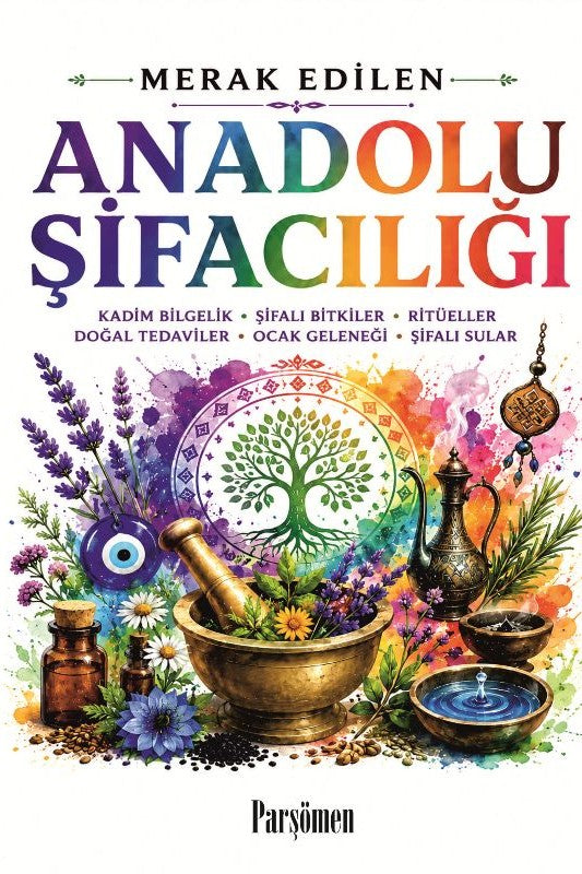 Anadolu Şifacılığı Kadim Bilgelik-Şifalı Bitkiler-Doğal Tedaviler - İsmet Gülseçgin kitap kapağı