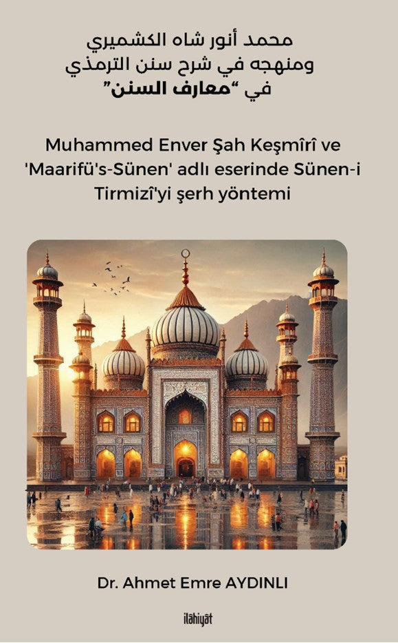 محمد أنور شاه الكشميري ومنهجه في شرح سنن الترمذي في «معارف السنن» - Dr. Ahmet Emre Aydınlı kitap kapağı